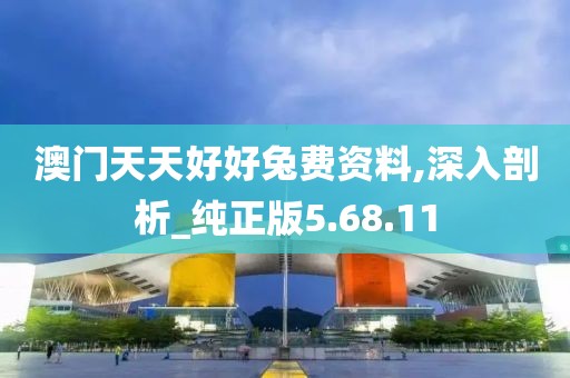 澳门天天好好兔费资料,深入剖析_纯正版5.68.11