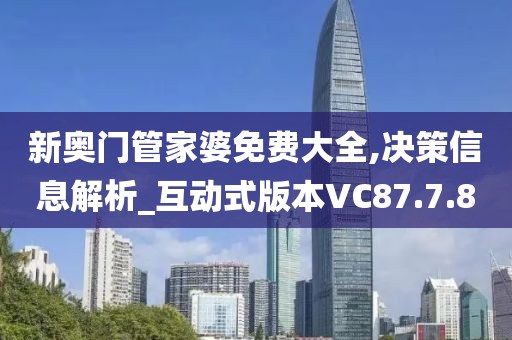 新奥门管家婆免费大全,决策信息解析_互动式版本VC87.7.80