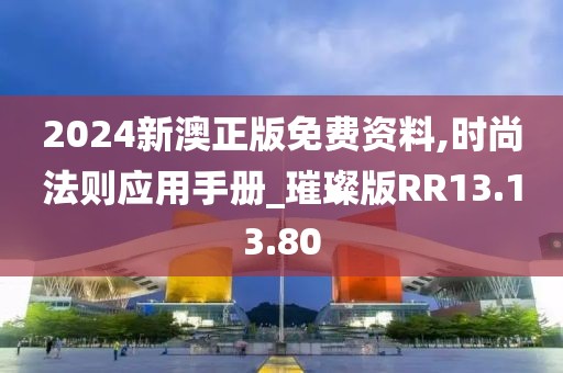 2024新澳正版免费资料,时尚法则应用手册_璀璨版RR13.13.80