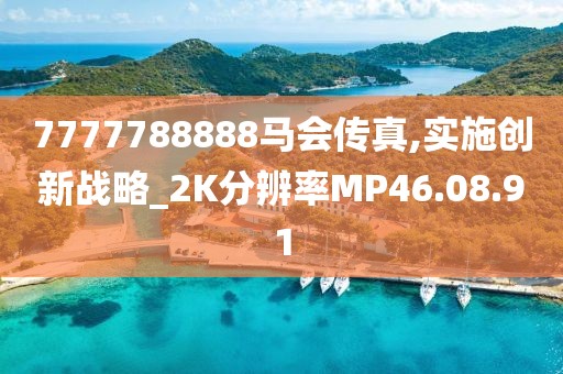 7777788888马会传真,实施创新战略_2K分辨率MP46.08.91