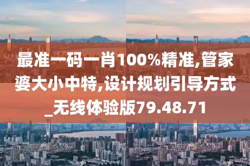 最准一码一肖100%精准,管家婆大小中特,设计规划引导方式_无线体验版79.48.71