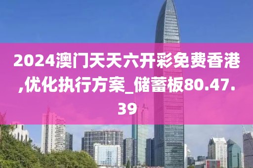2024澳门天天六开彩免费香港,优化执行方案_储蓄板80.47.39