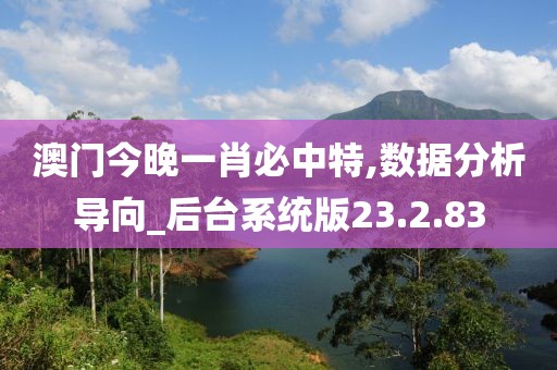 澳门今晚一肖必中特,数据分析导向_后台系统版23.2.83