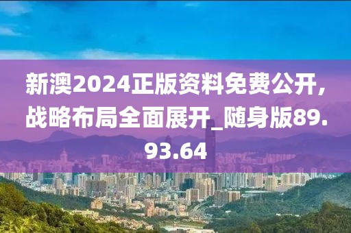 新澳2024正版资料免费公开,战略布局全面展开_随身版89.93.64