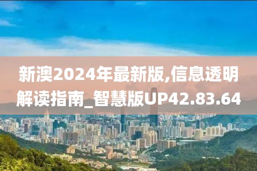 新澳2024年最新版,信息透明解读指南_智慧版UP42.83.64