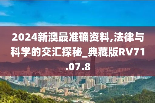 2024新澳最准确资料,法律与科学的交汇探秘_典藏版RV71.07.8