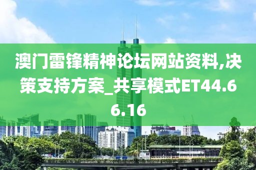澳门雷锋精神论坛网站资料,决策支持方案_共享模式ET44.66.16