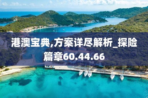 港澳宝典,方案详尽解析_探险篇章60.44.66