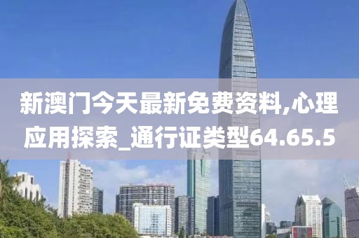 新澳门今天最新免费资料,心理应用探索_通行证类型64.65.5