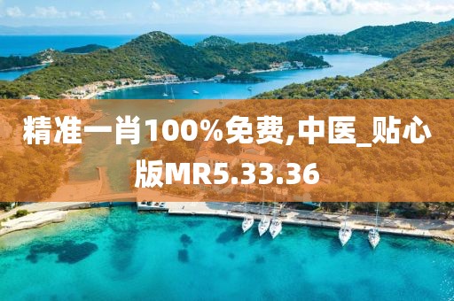 精准一肖100%免费,中医_贴心版MR5.33.36