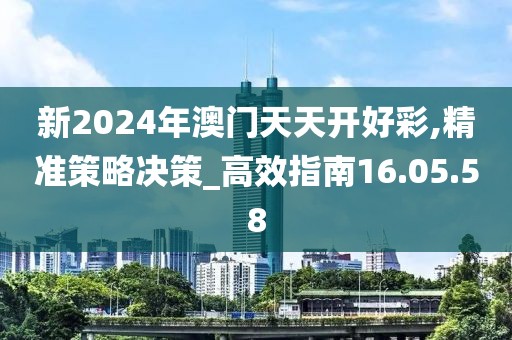 新2024年澳门天天开好彩,精准策略决策_高效指南16.05.58