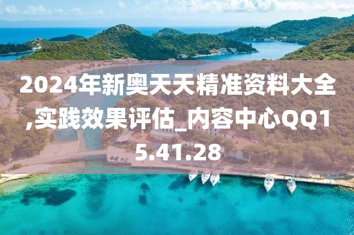 2024年新奥天天精准资料大全,实践效果评估_内容中心QQ15.41.28
