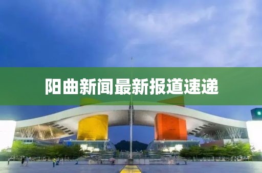 阳曲新闻最新报道速递