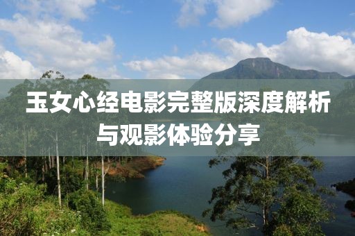 玉女心经电影完整版深度解析与观影体验分享