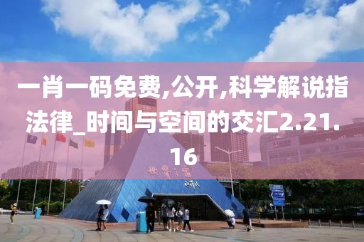一肖一码免费,公开,科学解说指法律_时间与空间的交汇2.21.16