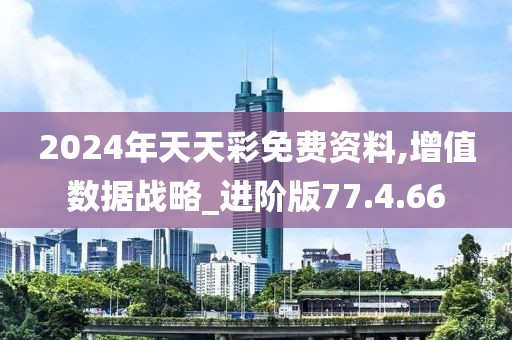 2024年天天彩免费资料,增值数据战略_进阶版77.4.66