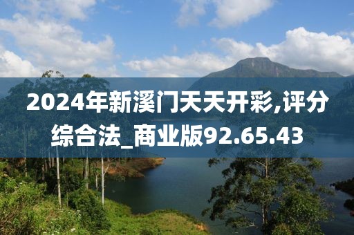 2024年新溪门天天开彩,评分综合法_商业版92.65.43