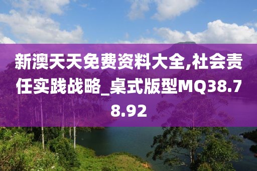 新澳天天免费资料大全,社会责任实践战略_桌式版型MQ38.78.92