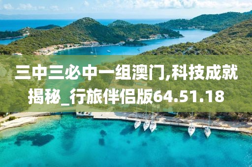 三中三必中一组澳门,科技成就揭秘_行旅伴侣版64.51.18