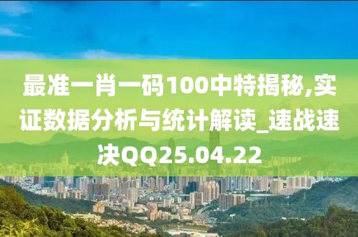 最准一肖一码100中特揭秘,实证数据分析与统计解读_速战速决QQ25.04.22