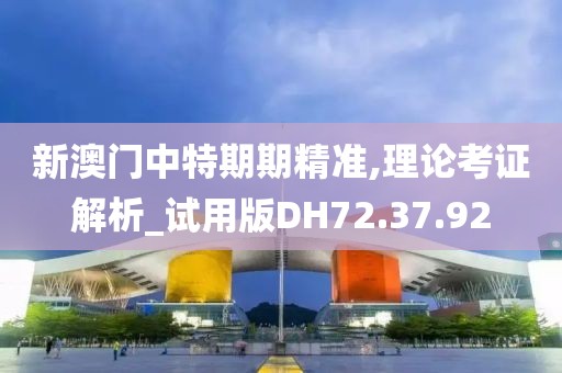 新澳门中特期期精准,理论考证解析_试用版DH72.37.92