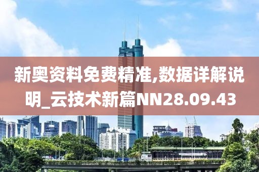 新奥资料免费精准,数据详解说明_云技术新篇NN28.09.43