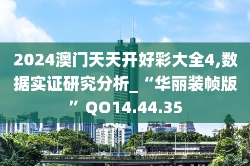 2024澳门天天开好彩大全4,数据实证研究分析_“华丽装帧版”QO14.44.35