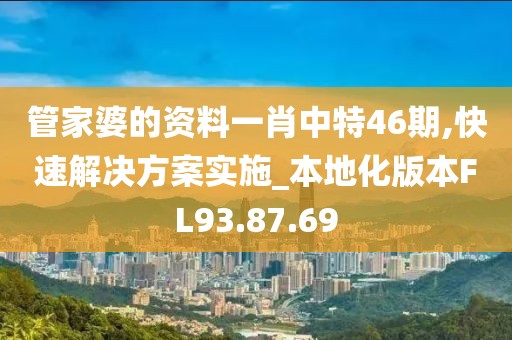 管家婆的资料一肖中特46期,快速解决方案实施_本地化版本FL93.87.69