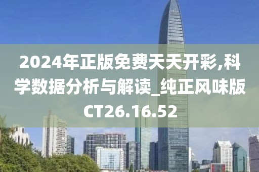 2024年正版免费天天开彩,科学数据分析与解读_纯正风味版CT26.16.52