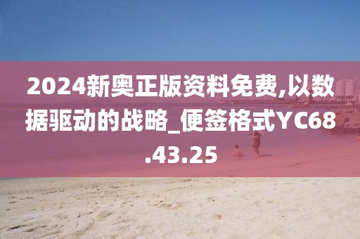 2024新奥正版资料免费,以数据驱动的战略_便签格式YC68.43.25