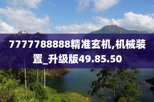 7777788888精准玄机,机械装置_升级版49.85.50