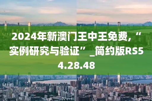2024年新澳门王中王免费,“实例研究与验证”_简约版RS54.28.48