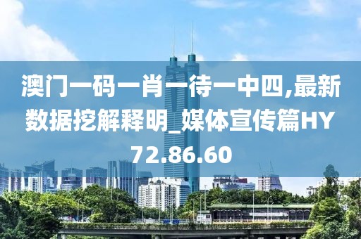 澳门一码一肖一待一中四,最新数据挖解释明_媒体宣传篇HY72.86.60