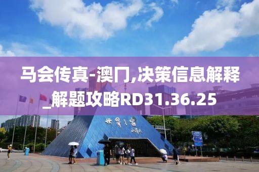 马会传真-澳冂,决策信息解释_解题攻略RD31.36.25