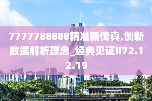 7777788888精准新传真,创新数据解析理念_经典见证II72.12.19
