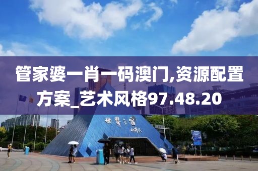 管家婆一肖一码澳门,资源配置方案_艺术风格97.48.20