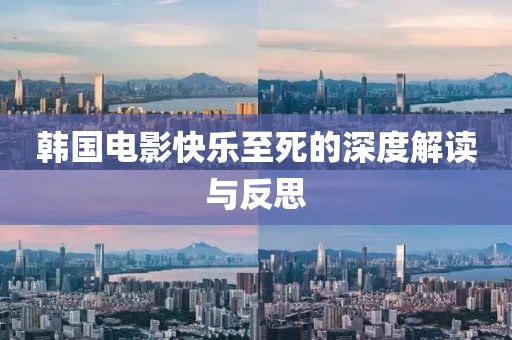 韩国电影快乐至死的深度解读与反思