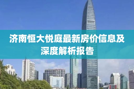 济南恒大悦庭最新房价信息及深度解析报告