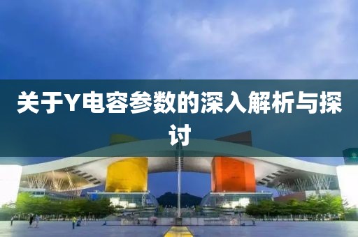 关于Y电容参数的深入解析与探讨