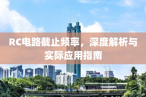 RC电路截止频率，深度解析与实际应用指南