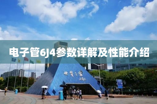电子管6J4参数详解及性能介绍