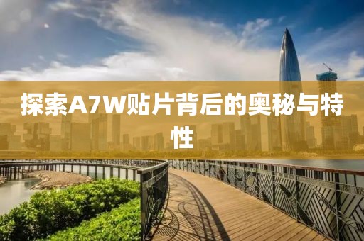 探索A7W贴片背后的奥秘与特性