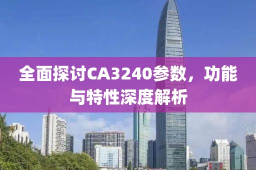 全面探讨CA3240参数，功能与特性深度解析