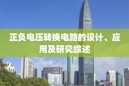 正负电压转换电路的设计、应用及研究综述