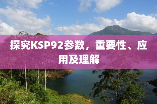 探究KSP92参数，重要性、应用及理解
