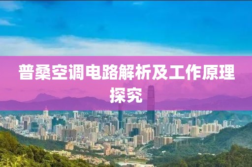 普桑空调电路解析及工作原理探究