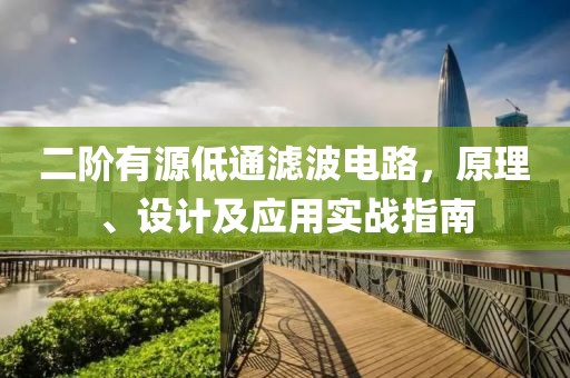二阶有源低通滤波电路，原理、设计及应用实战指南