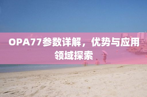 OPA77参数详解，优势与应用领域探索