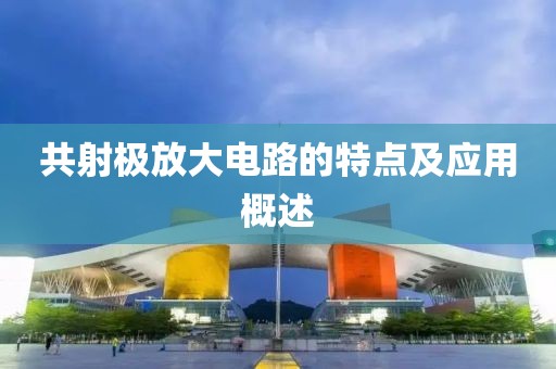 共射极放大电路的特点及应用概述