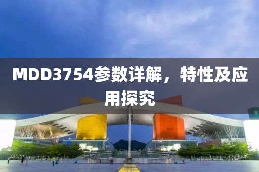 MDD3754参数详解，特性及应用探究